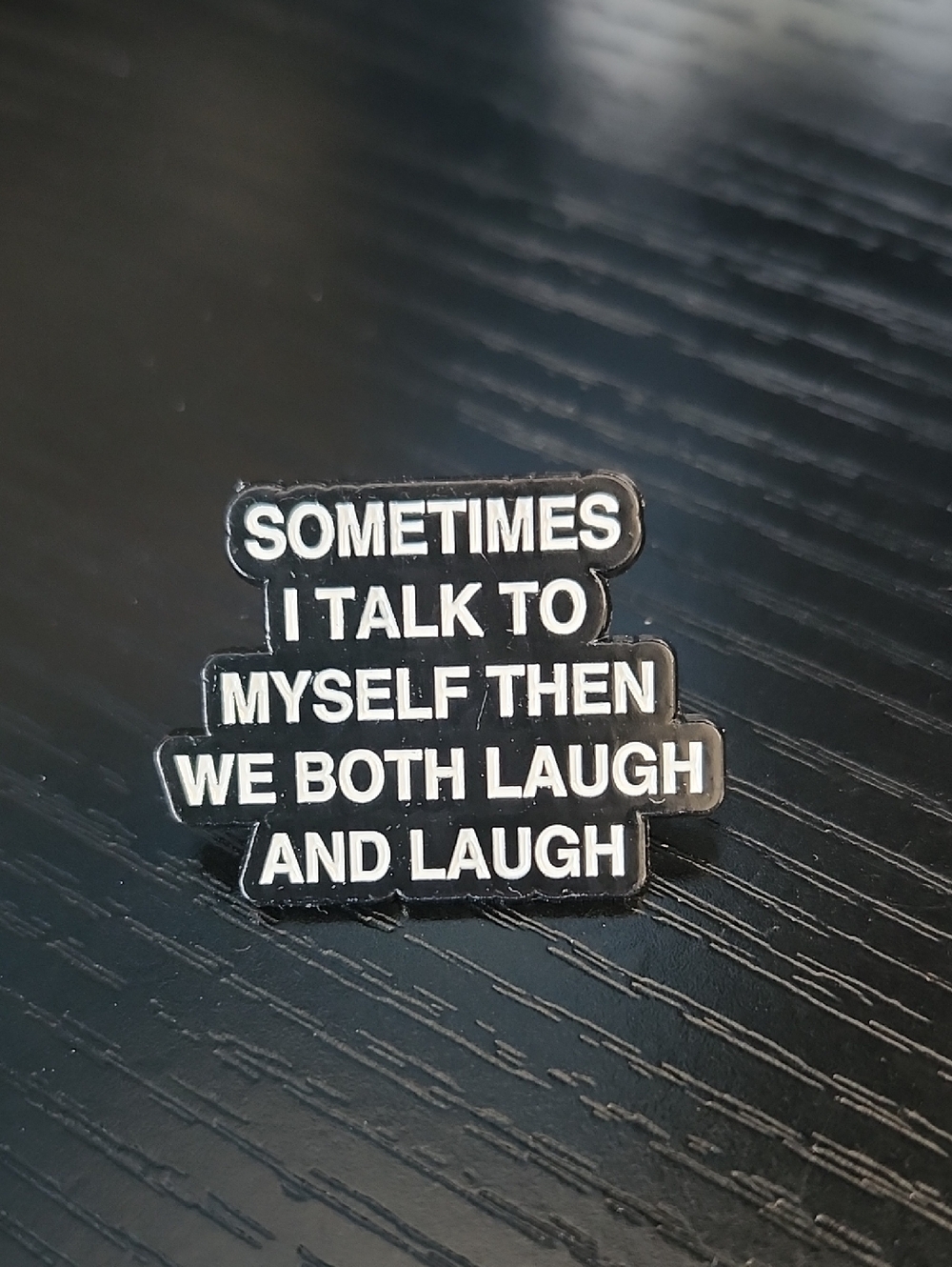 Funny Quote Enamel Pin - Black & White "Sometimes I Talk To Myself"